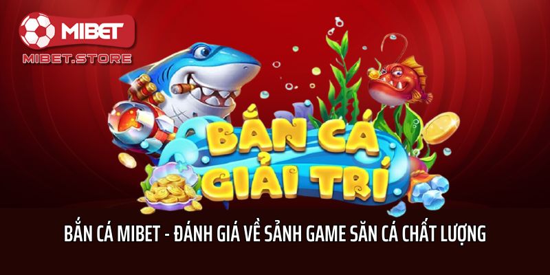 Bắn Cá Mibet - Đánh Giá Về Sảnh Game Săn Cá Chất Lượng