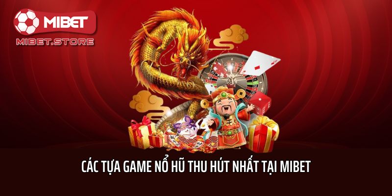 Các tựa game nổ hũ thu hút nhất tại Mibet