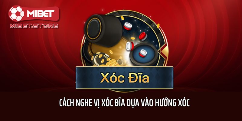 Cách nghe vị xóc đĩa dựa vào hướng xóc