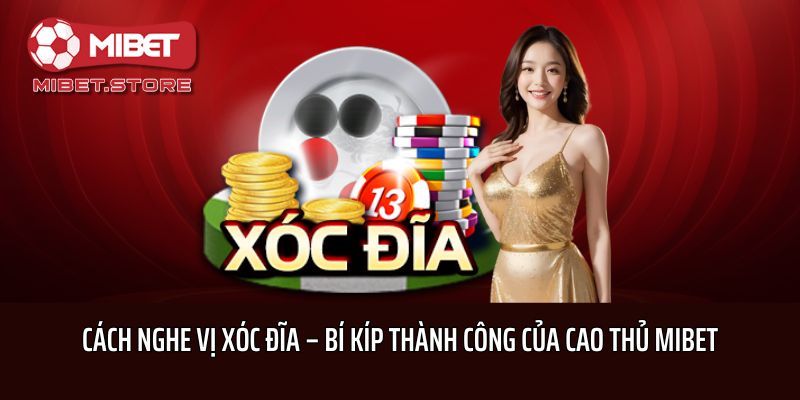 Cách Nghe Vị Xóc Đĩa – Bí Kíp Thành Công Của Cao Thủ Mibet