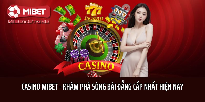 Casino Mibet - Khám Phá Sòng Bài Đẳng Cấp Nhất Hiện Nay