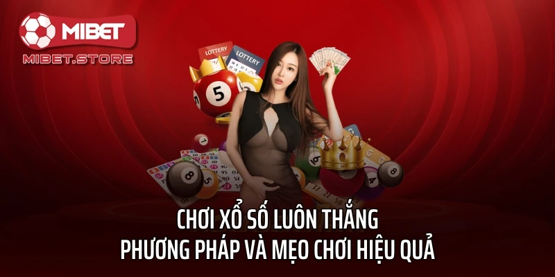 Chơi Xổ Số Luôn Thắng - Phương Pháp Và Mẹo Chơi Hiệu Quả