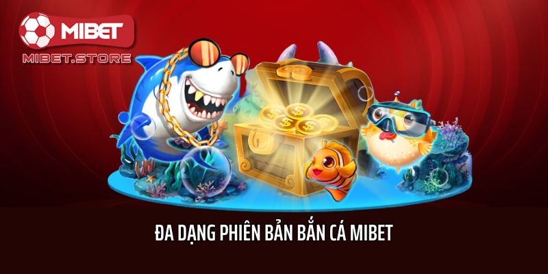 Đa dạng phiên bản Bắn cá Mibet