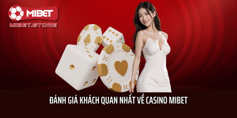 Đánh giá khách quan nhất về Casino Mibet