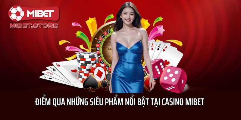 Điểm qua những siêu phẩm nổi bật tại Casino Mibet 