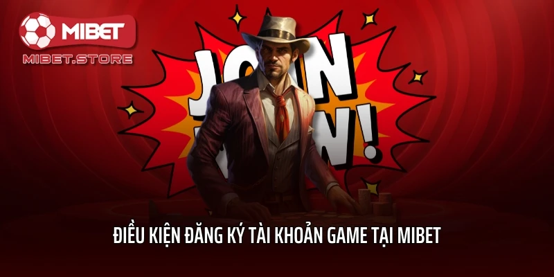 Điều kiện đăng ký tài khoản game tại MIBET