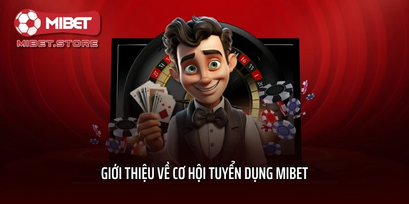 Giới thiệu về cơ hội tuyển dụng MIBET