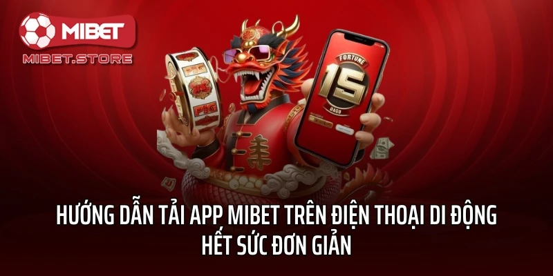 Hướng dẫn tải app MIBET trên điện thoại di động hết sức đơn giản