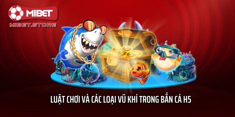 Luật chơi và các loại vũ khí trong bắn cá H5