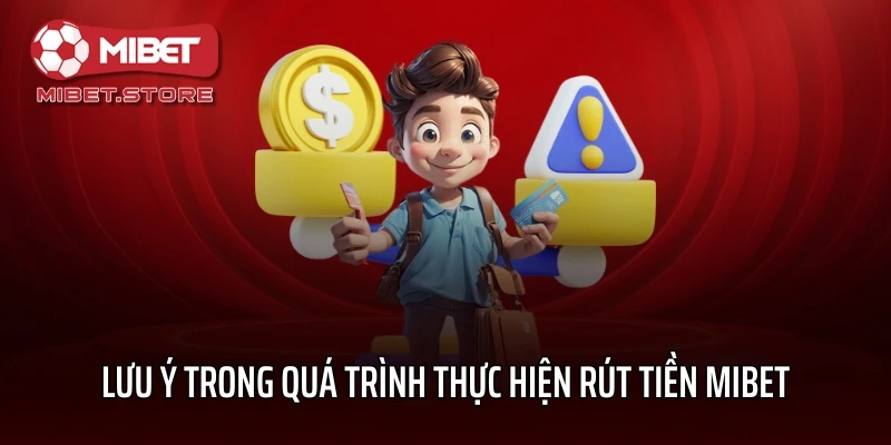 Lưu ý trong quá trình thực hiện rút tiền MIBET