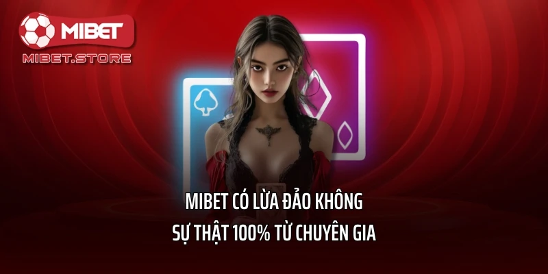 MIBET Có Lừa Đảo Không - Sự Thật 100% Từ Chuyên Gia