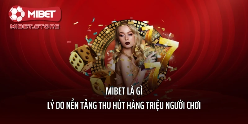 MIBET Là Gì - Lý Do Nền Tảng Thu Hút Hàng Triệu Người Chơi