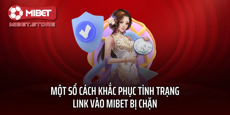 Một số cách khắc phục tình trạng link vào MIBET bị chặn