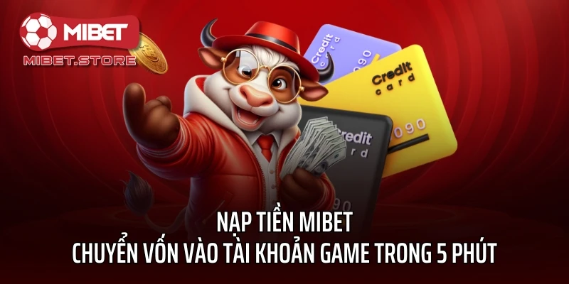 Nạp Tiền MIBET - Chuyển Vốn Vào Tài Khoản Game Trong 5 Phút