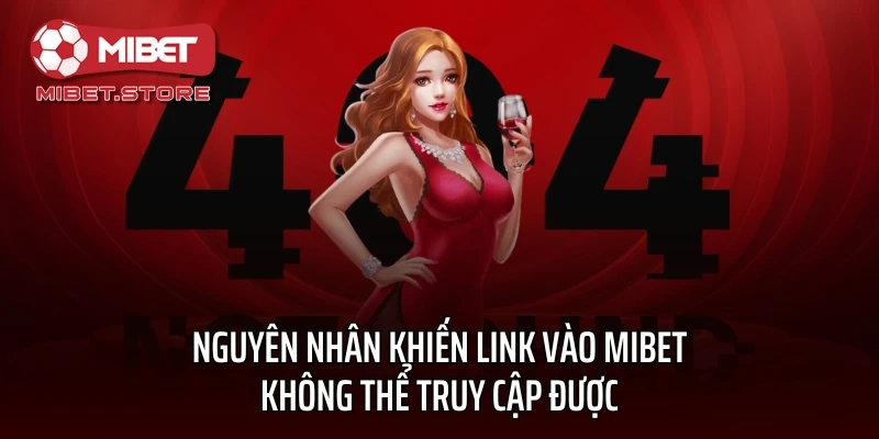 Nguyên nhân khiến link vào MIBET không thể truy cập được