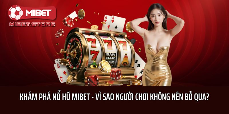 Khám Phá Nổ Hũ Mibet - Vì Sao Người Chơi Không Nên Bỏ Qua?