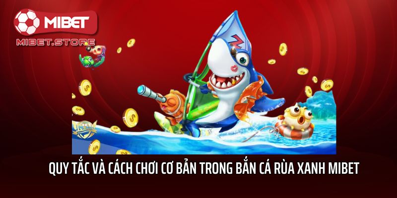 Quy tắc và cách chơi cơ bản trong Bắn cá Rùa xanh Mibet