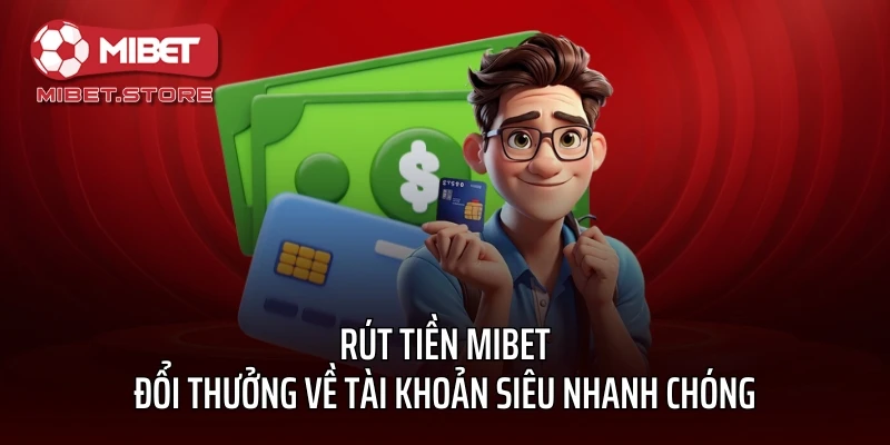 Rút Tiền MIBET - Đổi Thưởng Về Tài Khoản Siêu Nhanh Chóng