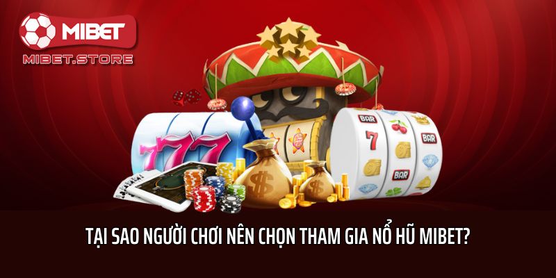 Tại sao người chơi nên chọn tham gia nổ hũ Mibet?