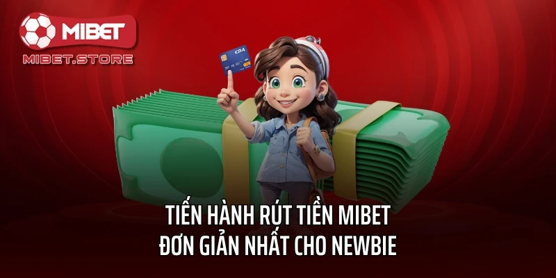 Tiến hành rút tiền MIBET đơn giản nhất cho newbie