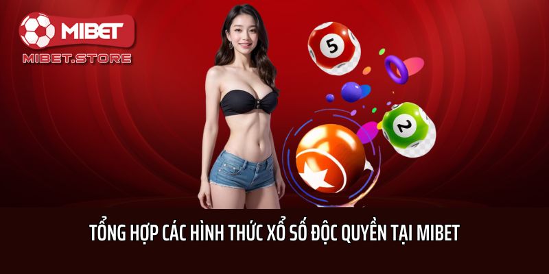 Tổng hợp các hình thức Xổ số độc quyền tại Mibet