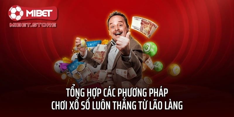 Tổng hợp các phương pháp chơi xổ số luôn thắng từ lão làng