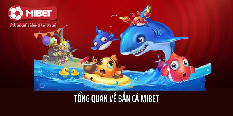 Tổng quan về Bắn cá Mibet