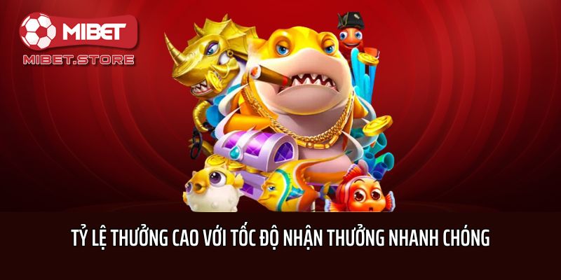 Tỷ lệ thưởng cao với tốc độ nhận thưởng nhanh chóng